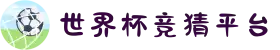 世界杯竞猜平台 | 热门竞猜入口推荐"